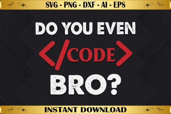 Do You Even Code Bro SVG: T-Shirt Designs & Graphics