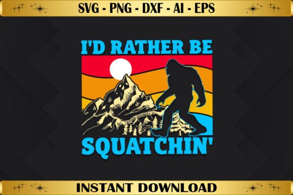 I d Rather Be Squatchin Bigfoot Graphics for T-Shirt Designs