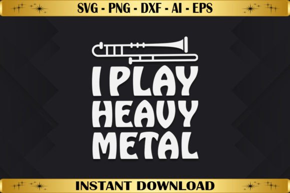 I Play Heavy Metal - Trombone Graphics & T-Shirt Designs